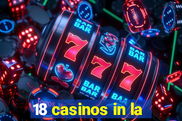 18 casinos in la