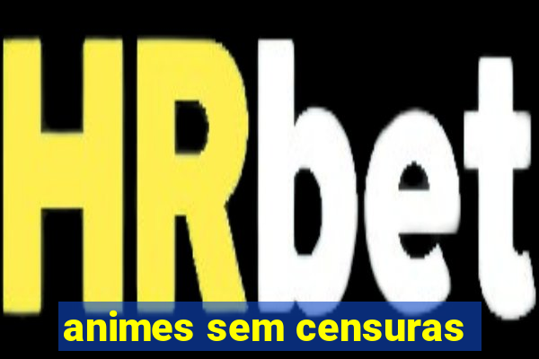 animes sem censuras