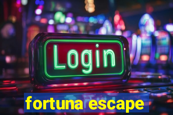 fortuna escape