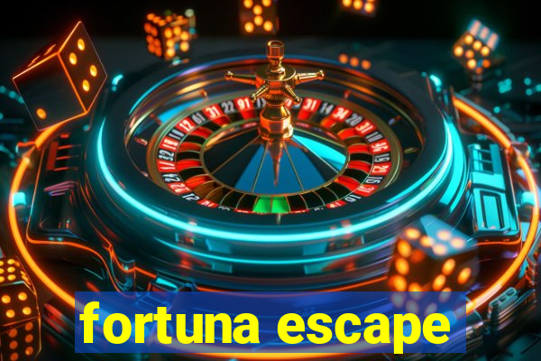 fortuna escape