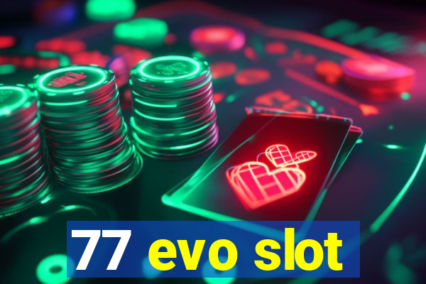 77 evo slot