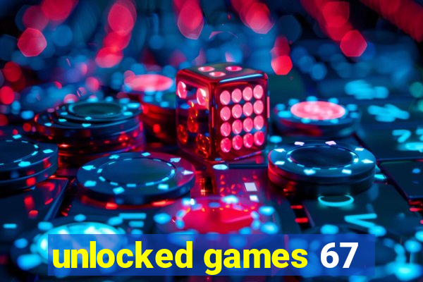 unlocked games 67