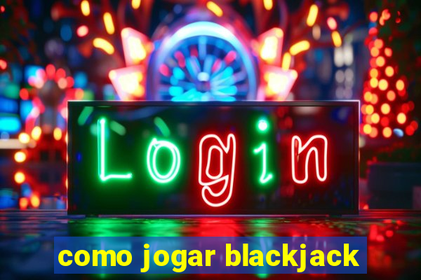 como jogar blackjack