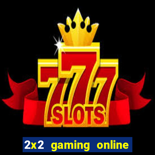 2x2 gaming online casino sites