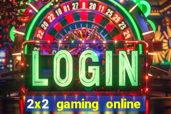 2x2 gaming online casino sites