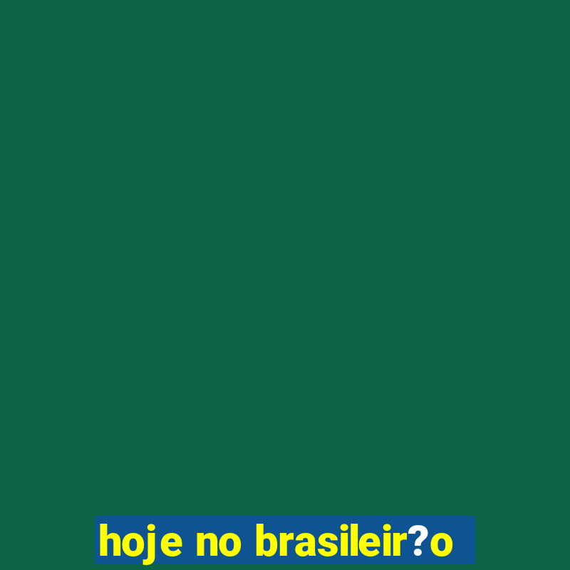 hoje no brasileir?o