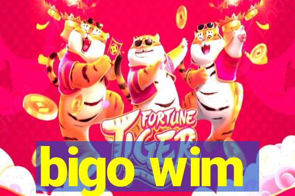 bigo wim