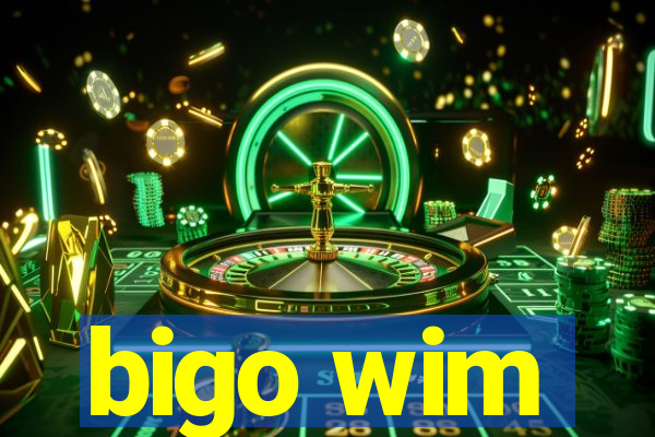 bigo wim