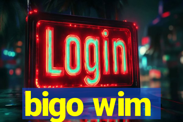 bigo wim