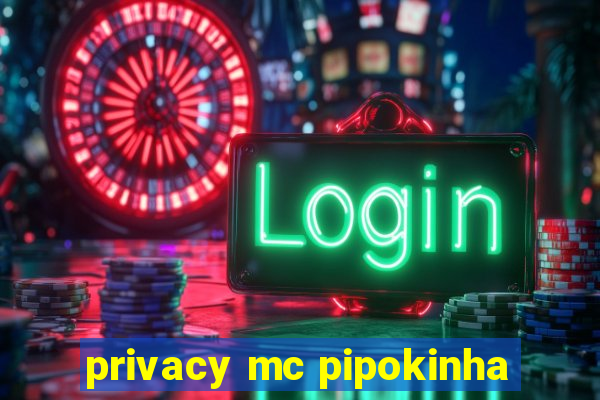 privacy mc pipokinha