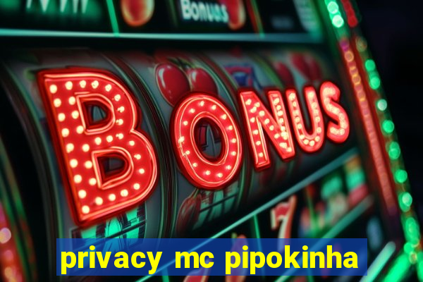 privacy mc pipokinha