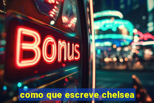 como que escreve chelsea