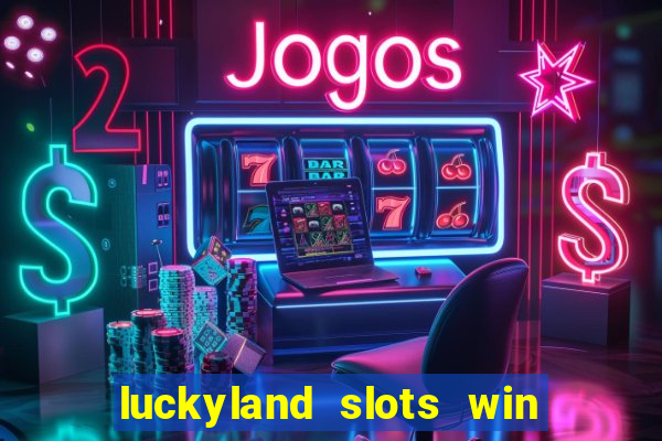 luckyland slots win real cash