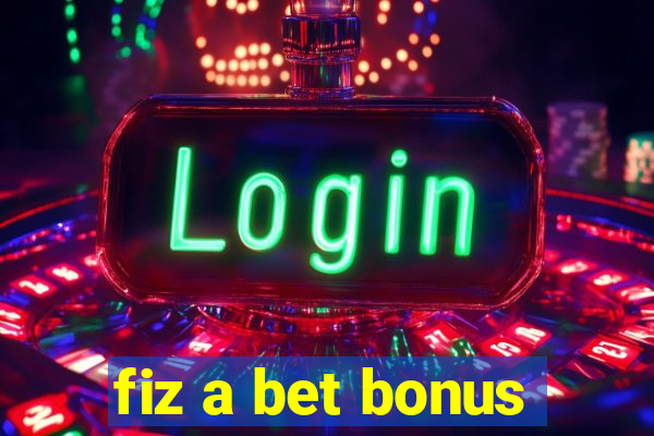 fiz a bet bonus