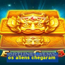 os aliens chegaram