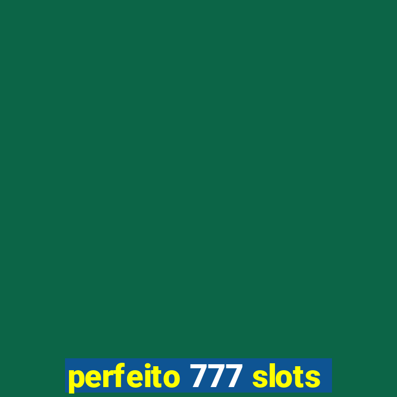 perfeito 777 slots