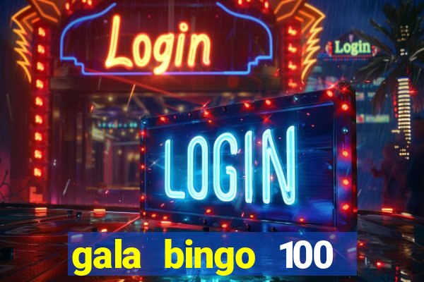 gala bingo 100 free spins