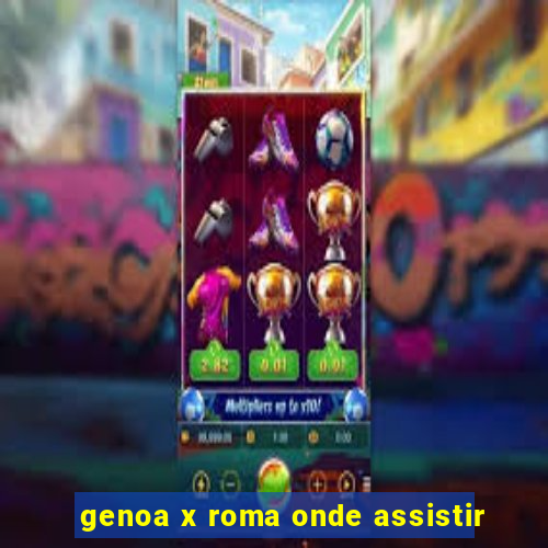 genoa x roma onde assistir