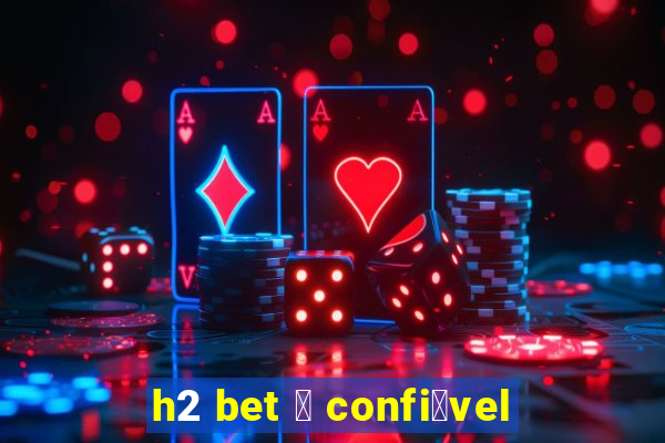 h2 bet 茅 confi谩vel