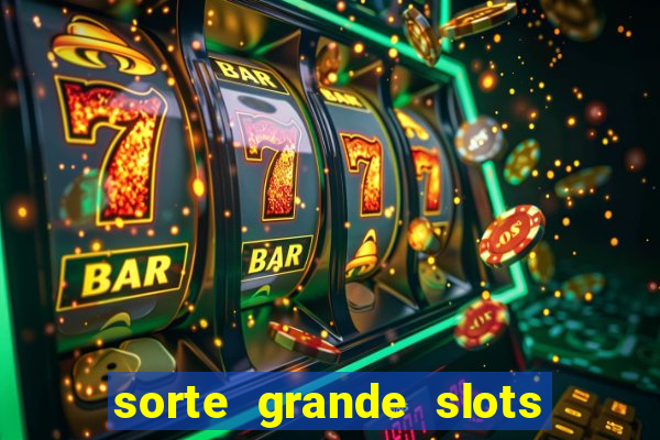 sorte grande slots como sacar