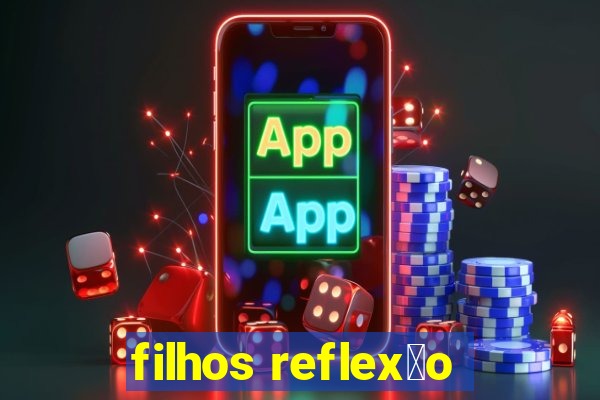 filhos reflex茫o