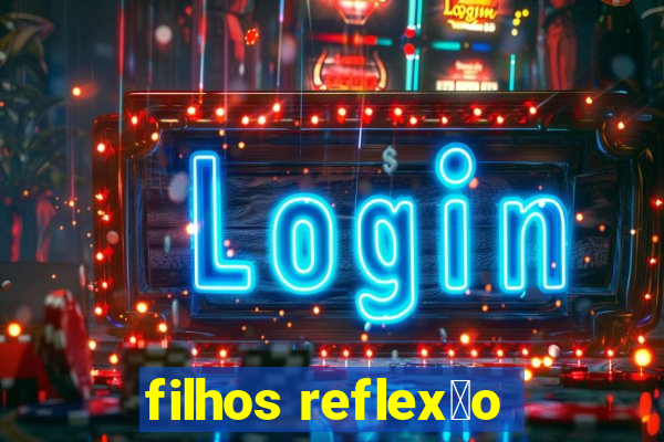 filhos reflex茫o