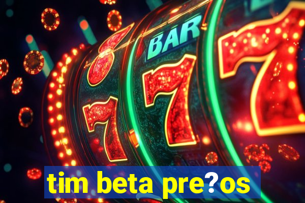 tim beta pre?os