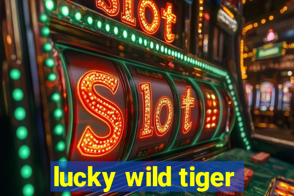 lucky wild tiger