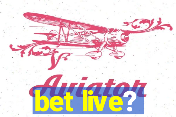 bet live?