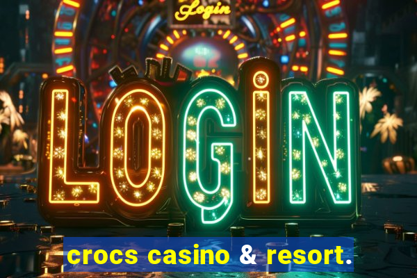 crocs casino & resort.