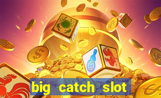 big catch slot free play