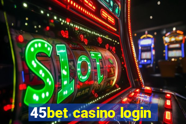 45bet casino login