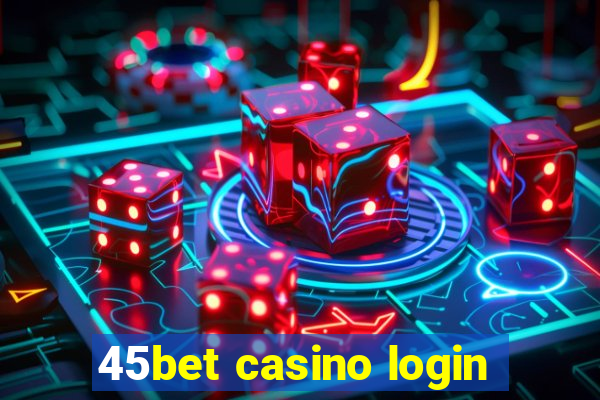 45bet casino login