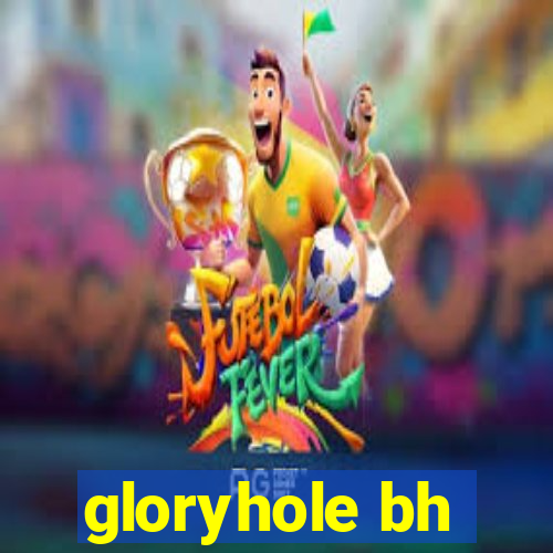 gloryhole bh