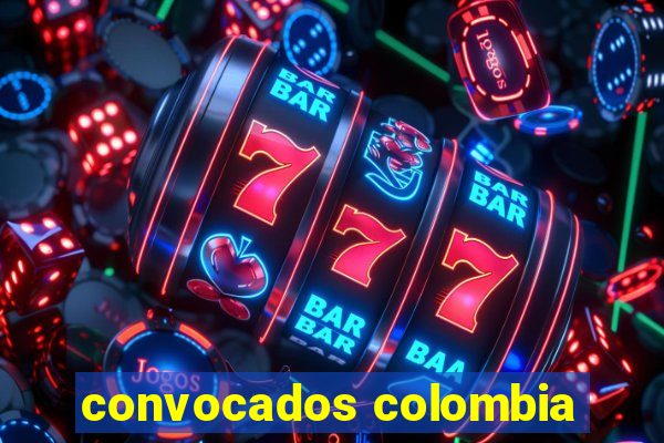 convocados colombia