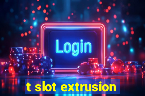 t slot extrusion