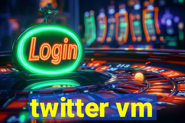 twitter vm