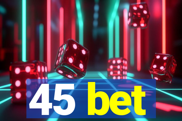 45 bet