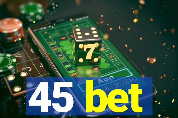 45 bet