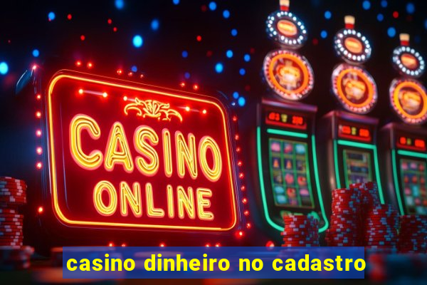 casino dinheiro no cadastro