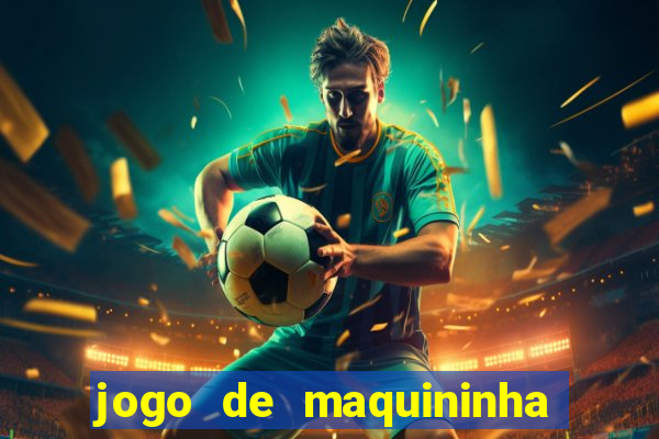 jogo de maquininha que ganha dinheiro