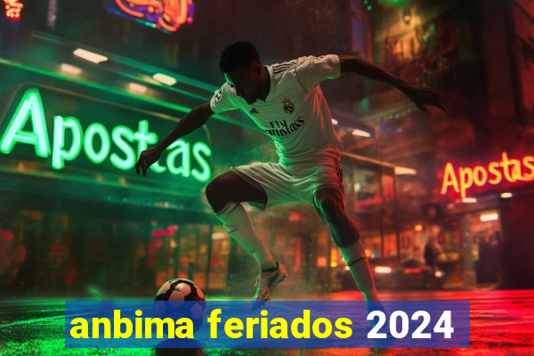 anbima feriados 2024