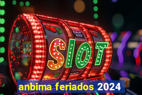 anbima feriados 2024