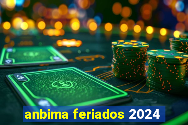 anbima feriados 2024