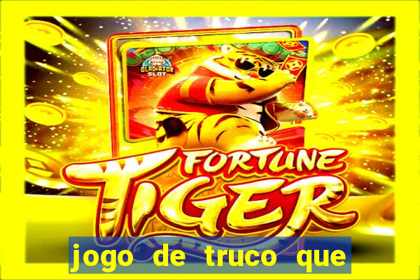 jogo de truco que da dinheiro de verdade