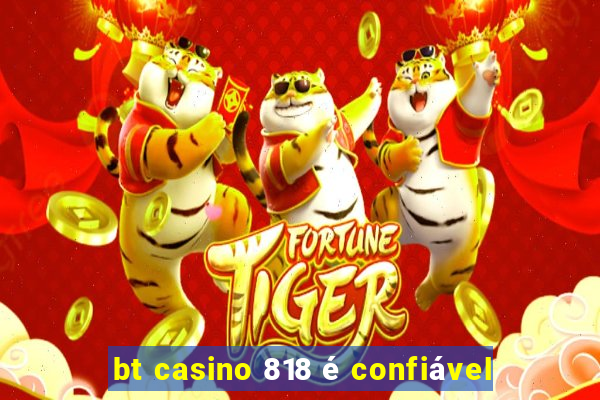 bt casino 818 é confiável