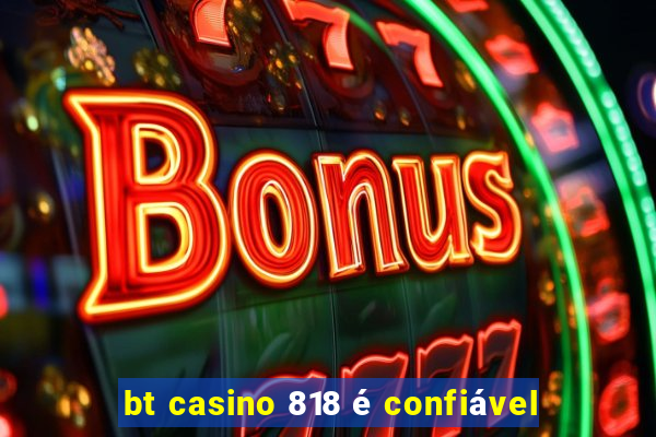 bt casino 818 é confiável