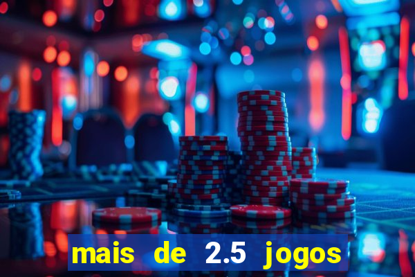 mais de 2.5 jogos de hoje