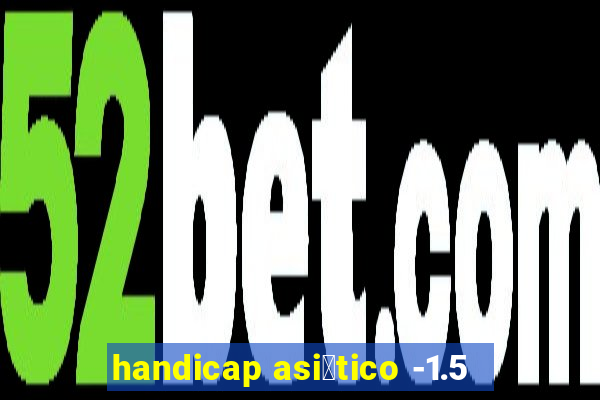 handicap asi谩tico -1.5