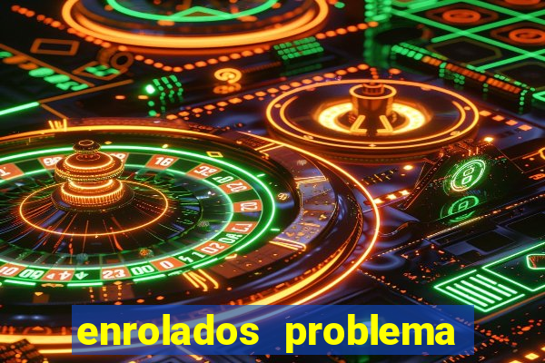 enrolados problema em dobro click jogos